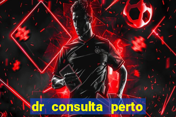 dr consulta perto de mim